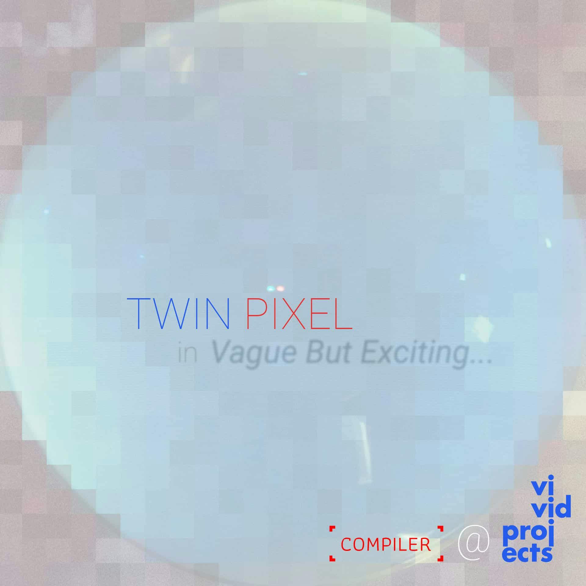 Twin Pixel @ Vivid Projects